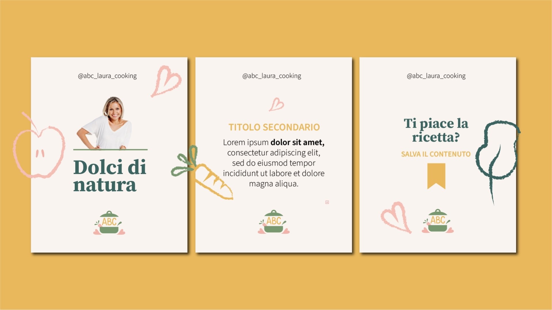 Mockup di tre post per social media del brand ABC Laura Cooking. Il primo mostra una donna bionda sorridente con il testo 'Dolci di natura' e un'illustrazione di una mela. Il secondo ha il testo 'TITOLO SECONDARIO' e un lorem ipsum, con l'illustrazione di una carota. Il terzo recita 'Ti piace la ricetta? Salva il contenuto' con un'icona per salvare e l'illustrazione di una bietola. Tutti i post includono il logo ABC Laura Cooking e cuoricini rosa.